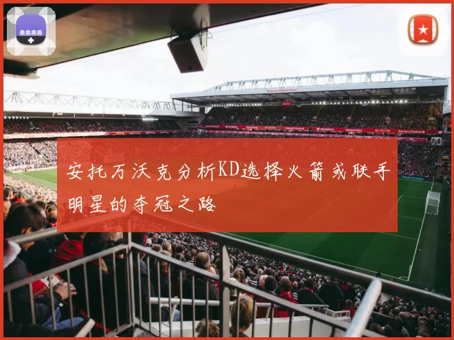 安托万沃克分析KD选择火箭或联手明星的夺冠之路