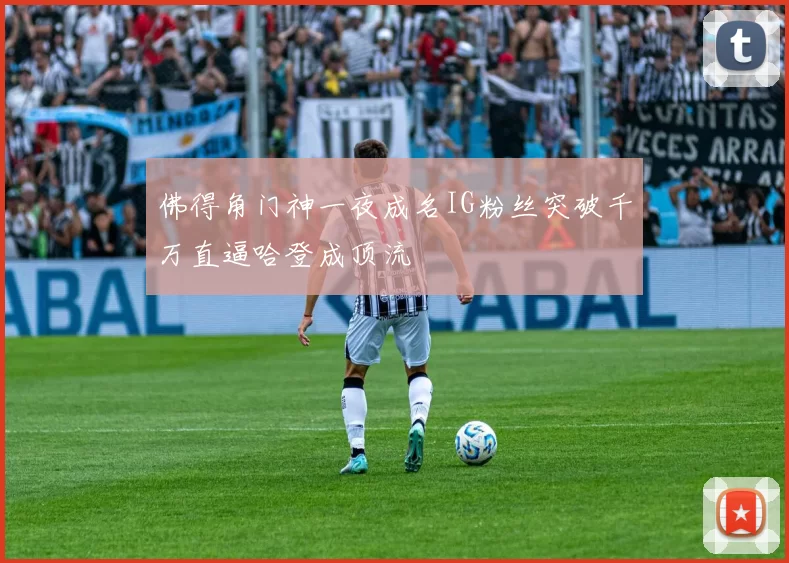 佛得角门神一夜成名IG粉丝突破千万直逼哈登成顶流